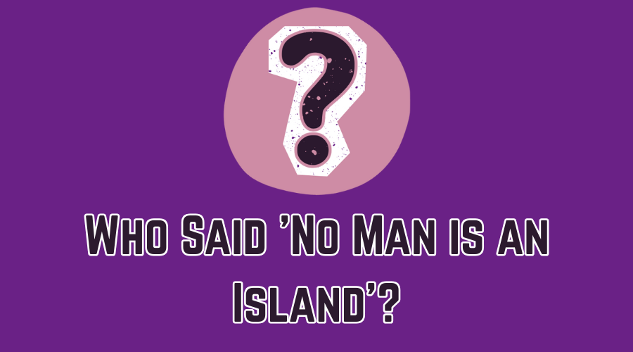 Who Said 'No Man is an Island'