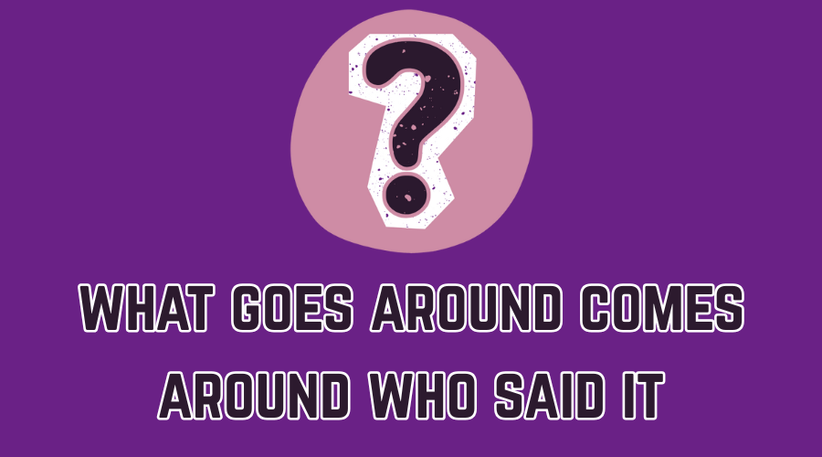 what goes around comes around who said it