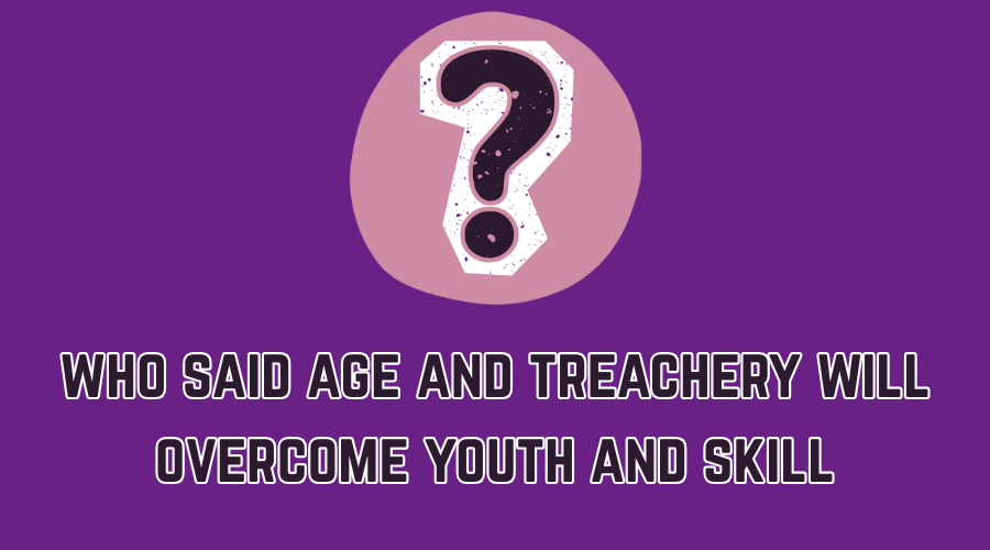who said age and treachery will overcome youth and skill