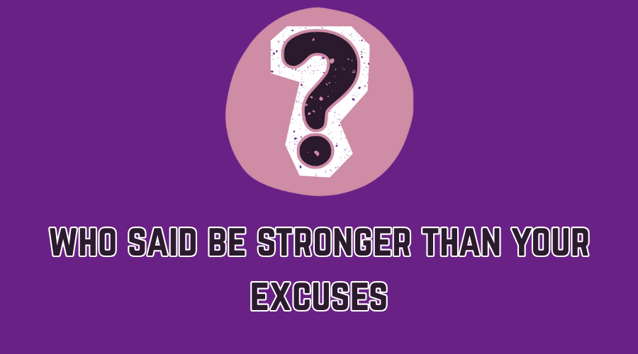 who said be stronger than your excuses