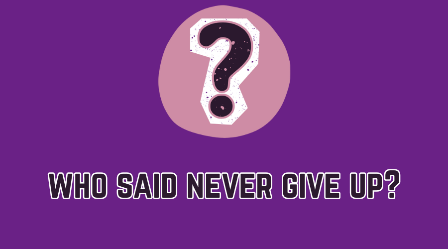 who said never give up