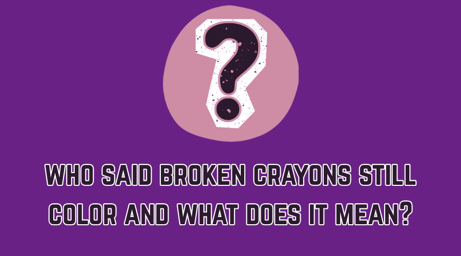 who said broken crayons still color and what does it mean?